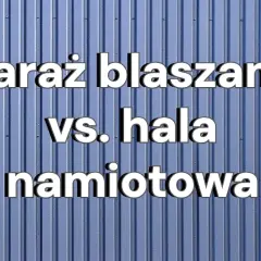 Garaż blaszany vs. hala namiotowa: rozwiązania na dziś i jutro