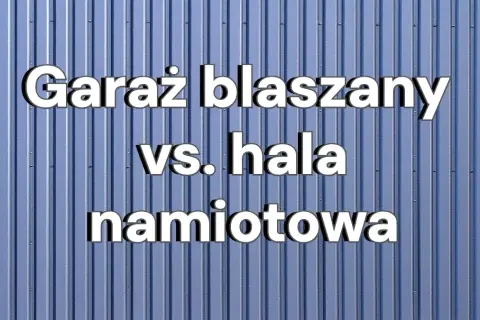 Garaż blaszany vs. hala namiotowa: rozwiązania na dziś i jutro